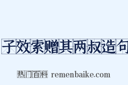 子效索赠其两叔造句是什么意思的图片